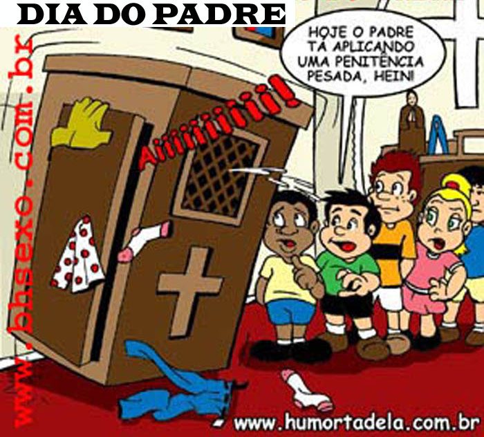 Aiiiiiiii!
- Hoje, o padre tá aplicando uma penitência pesada, hem!