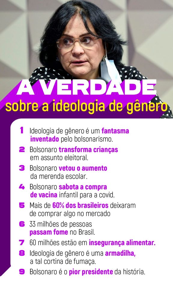 1 - Idelologia de gênero é um fantasma inventado pelo bolsonarismo.
2 - Bolsonaro transforma crianças em assunto eleitoral.
3 - Bolsonaro vetou o aumento da merenda escolarl.
4 - Bolsonaro sabota a compra de vacina infantil para a covid.
5 - Mais de 60% dos brasileiros deixaram de comprar algo no mercado.
6 - 33 milhões de pessoas passam fome no Brasil.
7 - 60 MILHÕES ESTÃO EM ISENGURANÇA ALIMENTAR.
8 - Ideologia de gênero é uma armadilha, a tal cortina de fumaça.
9 - Bolsonaro é o pior presidente da história.